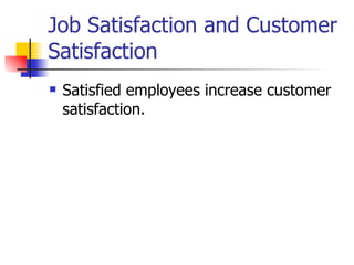 Job Satisfaction and Customer Satisfaction Satisfied employees increase customer satisfaction. 