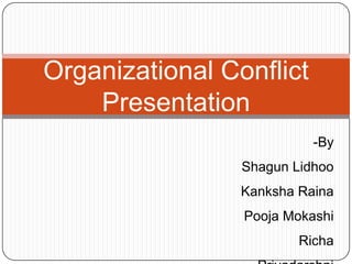 Organizational Conflict
Presentation
-By
Shagun Lidhoo
Kanksha Raina
Pooja Mokashi
Richa
 