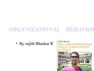 ORGANIZATIONAL BEHAVIOR
• By sujith Bhaskar R
 