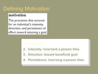 Defining Motivation Key Elements Intensity: how hard a person tries Direction: toward beneficial goal Persistence: how long a person tries 