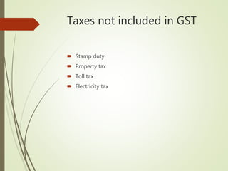 Taxes not included in GST
 Stamp duty
 Property tax
 Toll tax
 Electricity tax
 