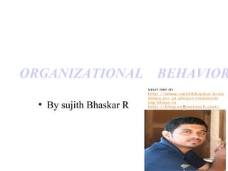 ORGANIZATIONAL BEHAVIOR
• By sujith Bhaskar R
 
