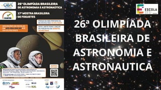 26ª OLIMPÍADA
BRASILEIRA DE
ASTRONOMIA E
ASTRONAUTICA
 