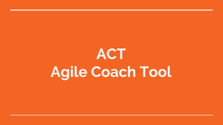 ACT
Agile Coach Tool
 