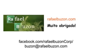 facebook.com/rafaelbuzonCorp/
buzon@rafaelbuzon.com
Muito obrigado!
rafaelbuzon.com
 