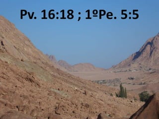 Pv. 16:18 ; 1ºPe. 5:5
 