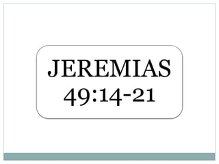 JEREMIAS
49:14-21
 