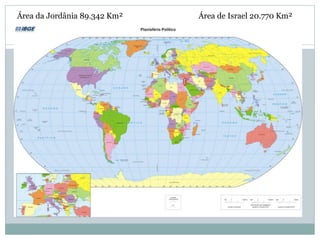 Área da Jordânia 89.342 Km² Área de Israel 20.770 Km²
 