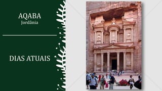 AQABA
Jordânia
DIAS ATUAIS
 