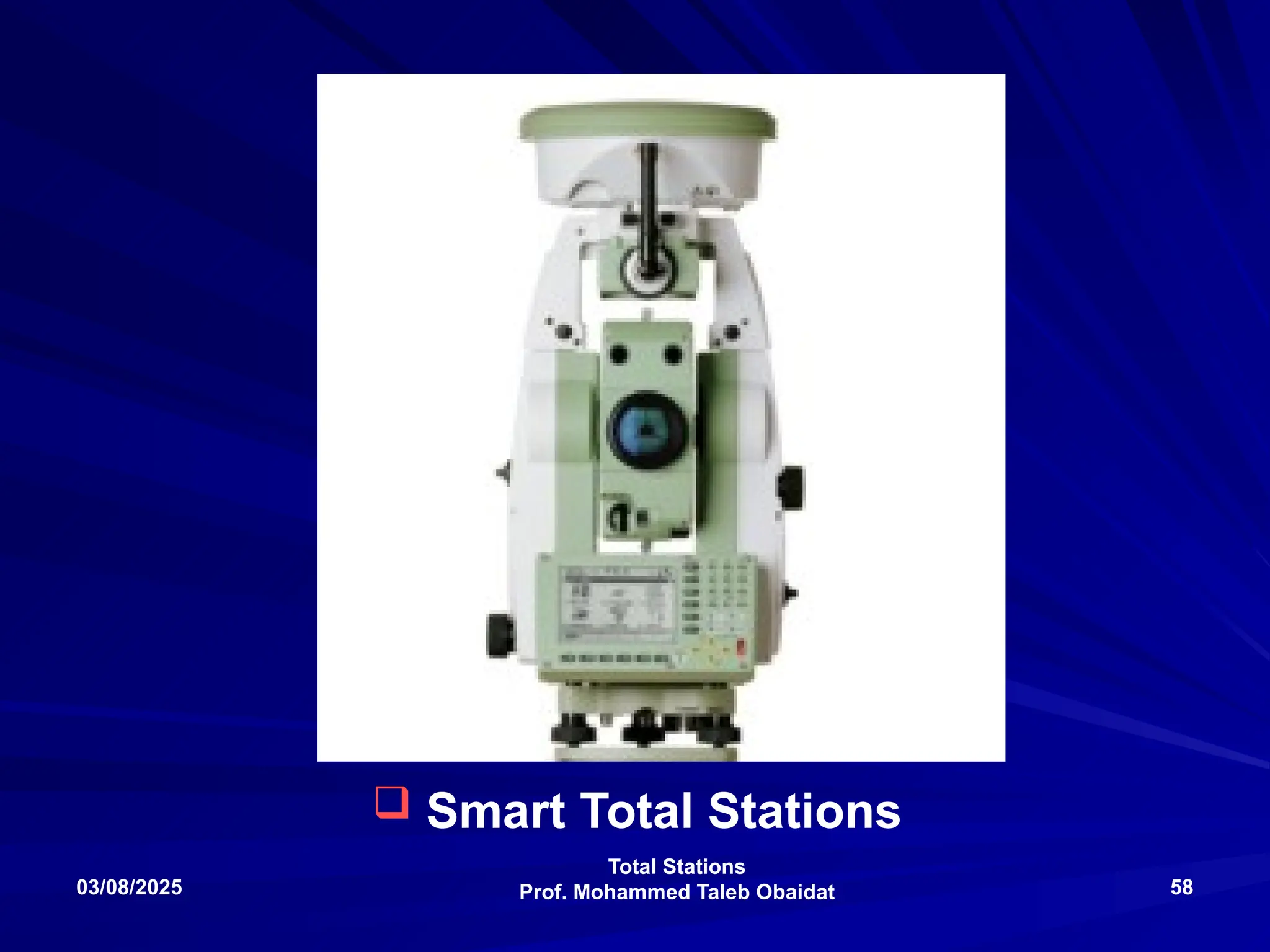 Total Stations
Prof. Mohammed Taleb Obaidat
03/08/2025 58
 Smart Total Stations
 