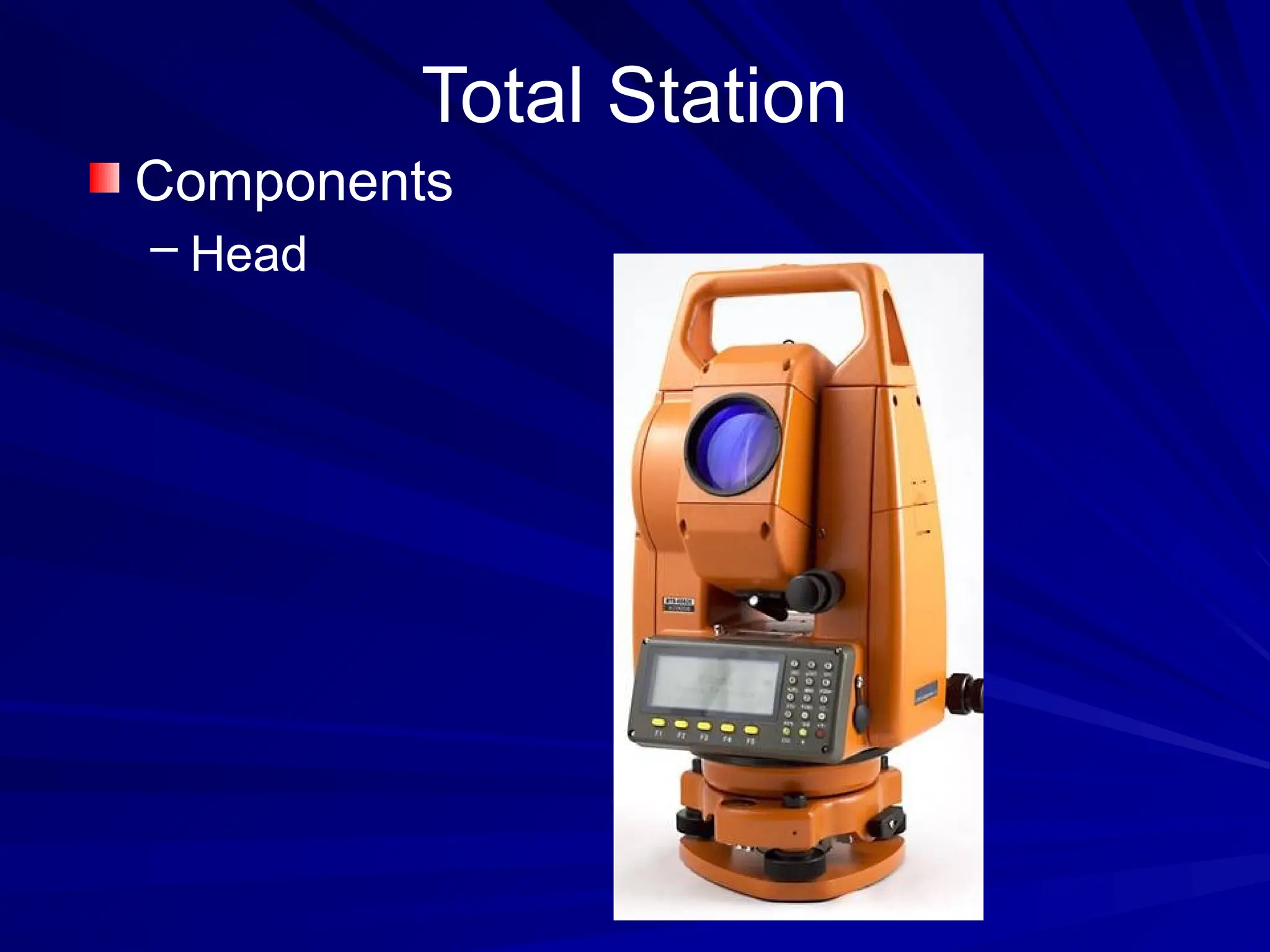 Total Station
Components
– Head
 