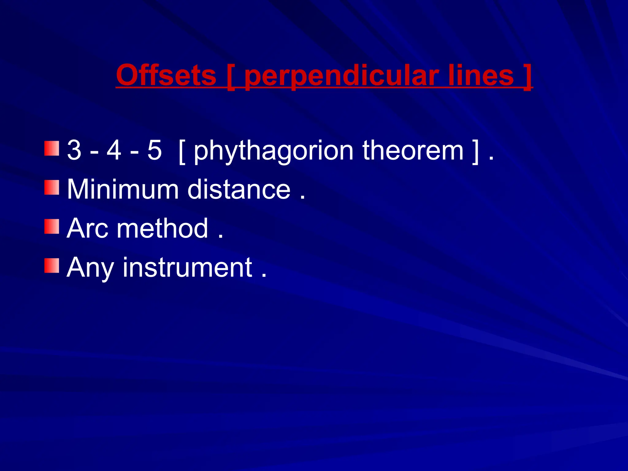 Offsets [ perpendicular lines ]
3 - 4 - 5 [ phythagorion theorem ] .
Minimum distance .
Arc method .
Any instrument .
 