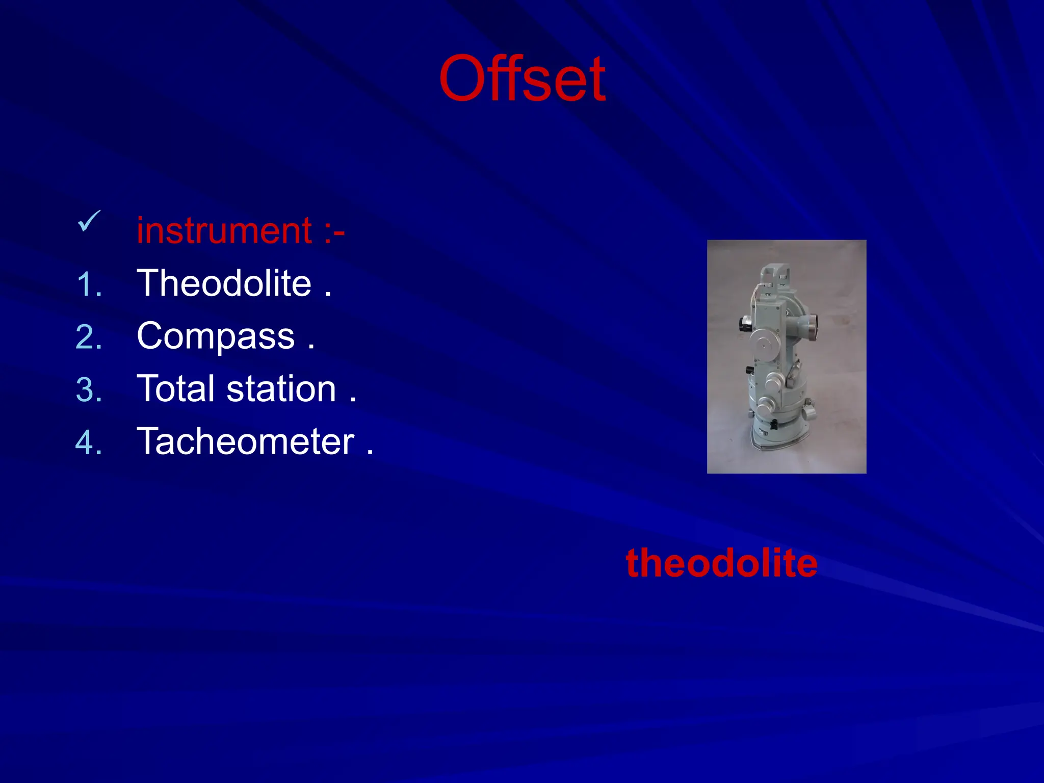 Offset
 instrument :-
1. Theodolite .
2. Compass .
3. Total station .
4. Tacheometer .
theodolite
 