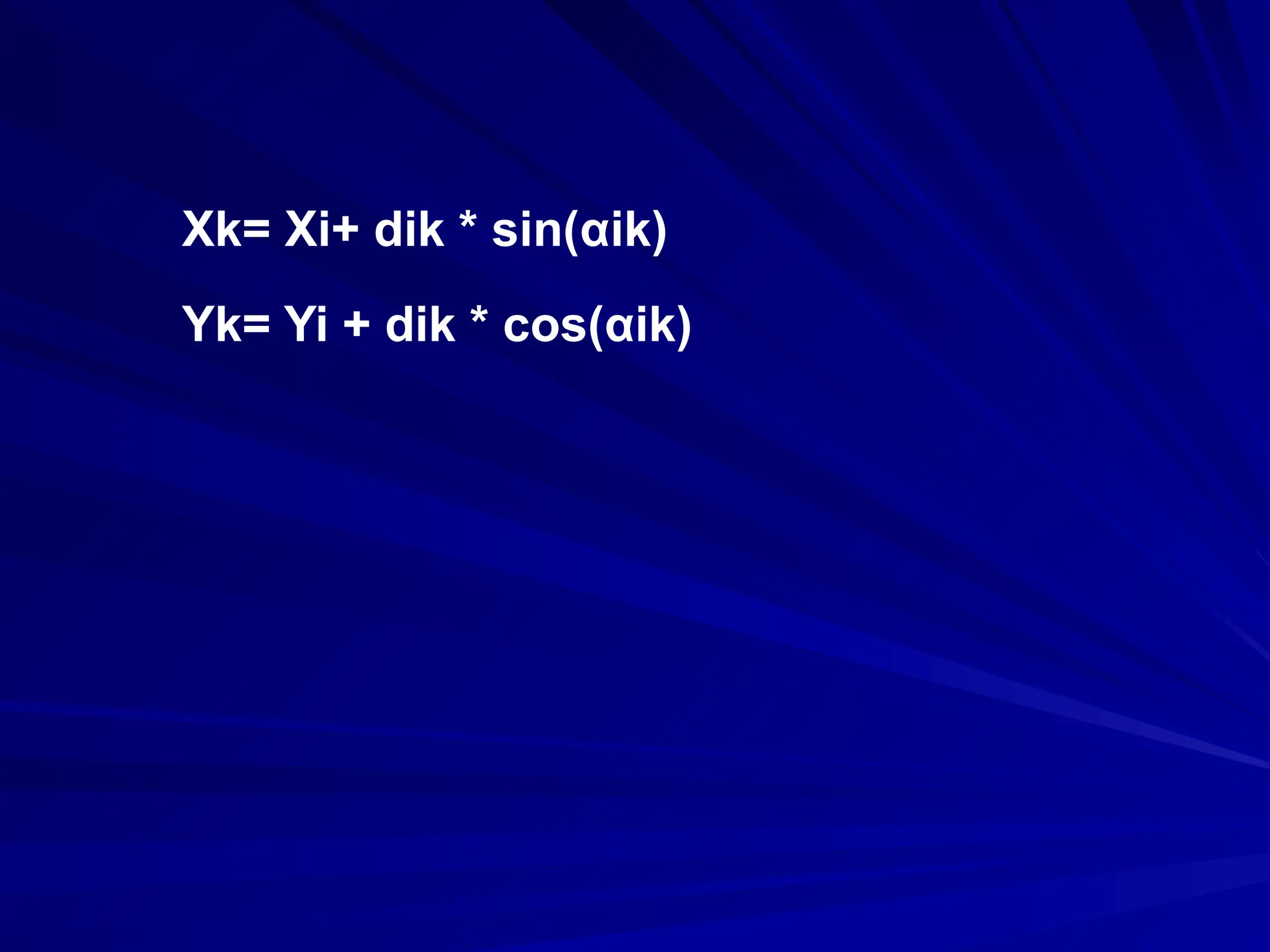 Xk= Xi+ dik * sin(αik)
Yk= Yi + dik * cos(αik)
 