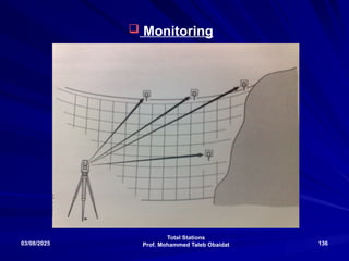 Total Stations
Prof. Mohammed Taleb Obaidat
03/08/2025 136
 Monitoring
 