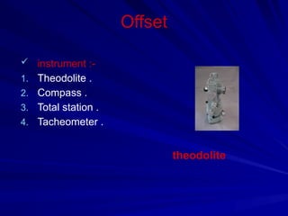 Offset
 instrument :-
1. Theodolite .
2. Compass .
3. Total station .
4. Tacheometer .
theodolite
 