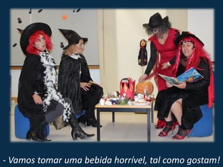 - Vamos tomar uma bebida horrível, tal como gostam!
 