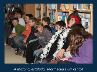 A Mazona, estafada, adormeceu a um canto!
 