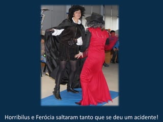 Horribilus e Ferócia saltaram tanto que se deu um acidente!
 