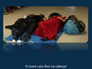 O lustre caiu-lhes na cabeça!
 