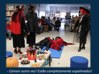 - Caíram outra vez! Estão completamente espalmados!
 