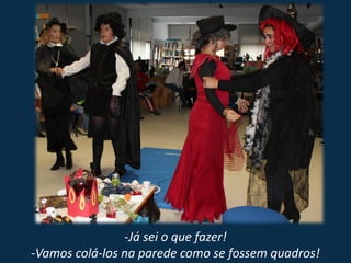 -Já sei o que fazer!
-Vamos colá-los na parede como se fossem quadros!
 