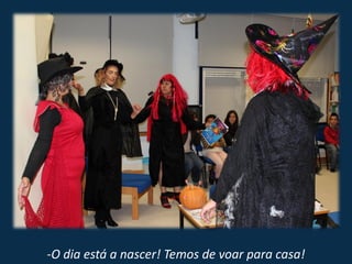 -O dia está a nascer! Temos de voar para casa!
 