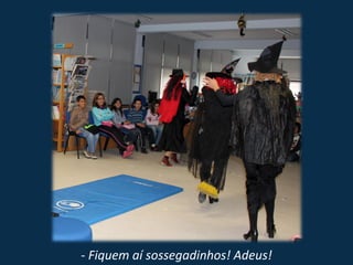 - Fiquem aí sossegadinhos! Adeus!
 