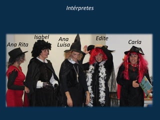 Intérpretes



           Isabel    Ana             Edite
Ana Rita            Luísa                    Carla
 