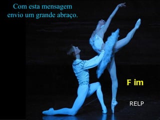 Com esta mensagem
envio um grande abraço.




                          F im

                          RELP
 