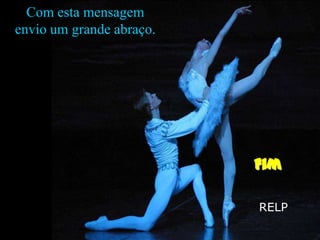 Com esta mensagem
envio um grande abraço.
Fim
RELP
 