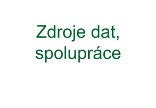 Zdroje dat,
spolupráce
 