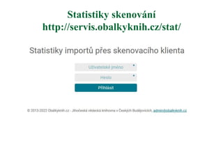 Statistiky skenování
http://servis.obalkyknih.cz/stat/
 
