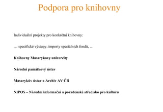 Podpora pro knihovny
Individuální projekty pro konkrétní knihovny:
… specifické výstupy, importy speciálních fondů, …
Knihovny Masarykovy univerzity
Národní památkový ústav
Masarykův ústav a Archiv AV ČR
NIPOS – Národní informační a poradenské středisko pro kulturu
 