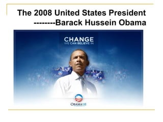 The 2008 United States President --------Barack Hussein Obama   