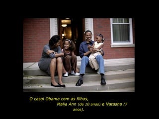 O casal Obama com as filhas,  Malia Ann  (de 10 anos)  e Natasha  (7 anos) . 