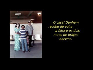 O casal Dunham recebe de volta  a filha e os dois netos de braços abertos. 