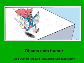 Obama amb humor Blog Diari de l'Absurd ( absurddiari.blogspot.com )  