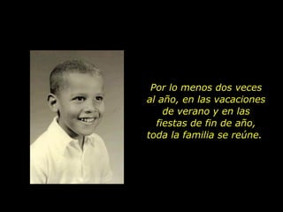 Por lo menos dos veces al año, en las vacaciones de verano y en las fiestas de fin de año, toda la familia se reúne.  