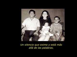 Un silencio que exime y está más allá de las palabras. 