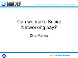 Can we make Social Networking pay? Zina Manda >   business targeting   >   demand generation   >   lead acquisition >   business targeting   >   demand generation   >   lead acquisition >> www.mardev.com 