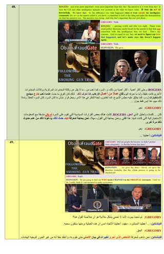 ‫.84‬




            ‫‪ :ROGERS‬وحتى أكثر أهمية - أكثر أهمية من ذلك، و- السرد كما ذهب من - ما ال يقل عن وكالة المخابرات المركزية ووكاالت المخابرات‬
             ‫األخرى كانت دقيقة وأما ما نعرفه اليوم كان عمال من أعمال اإلرهاب. كنا نعرف ذلك. لذلك كان الفرق ما حدث عندما ذهب خارج مجتمع‬
       ‫االستخبارات ل، و- كما يطلق عليه مجلس الشيوخ، كما تعلمون، لجنة للنظر في هذا االمر وجعل قرار بشأن ما كان السرد. كان السرد الخطأ. ولماذا‬
                                                                                                                ‫ذلك مهم، هذا ليس فقط حول. . .‬

                                                                                                                      ‫‪ :GREGORY‬نعم.‬

         ‫كان ... كلمات وتحليل الذي الحق: ‪ .ROGERS‬كانت هناك بعض القرارات السياسية التي تقوم على السرد لم يكن متسقة مع المعلومات‬
         ‫االستخباراتية التي كانت لدينا. هذا قلقي. ونحن بحاجة إلى القول، مهال، نحن بحاجة لمعرفة كيف حدث ذلك، ودعونا تأكد من عدم حدوث‬
                                                                                                                  ‫ذلك مرة أخرى.‬
                                                                                                                      ‫‪ :GREGORY‬نعم.‬

                                                                                                                        ‫فاينشتاين: أعطينا ...‬
‫.94‬




                                                        ‫‪ :GREGORY‬لم شعبنا يموت ألننا ال تحمي بشكل مالئم؟ هو أن خالصة القول هنا؟‬

                                               ‫فاينشتاين: ... أعطينا المباشره - ديفيد، أعطينا االتجاه امس ان هذه العملية برمتها ستكون سحبه.‬

                                                                                                                     ‫‪ :GREGORY‬الحق.‬

       ‫فاينشتاين: نحن نذهب لمعرفة الشخص الذي أجرى تغييرات في بيان األصلي حتى نقوم به، وأعتقد حقا أنه من غير المبرر لتوجيه اتهامات.‬
 