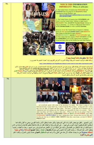 ‫.37‬




                                                                                               ‫لماذا هذا معلومات هامة حسنا يبدو؟:‬
                                   ‫1) لقد أطلقت الواليات المتحدة األمريكية، وبدأت الحروب ألغراض التدريب وايت أعضاء المجموعة عنصري، و‬
                                                   ‫‪http://www.slideshare.net/VogelDenise/obama-us-wars-used-to-train-white-supremacist-arabic‬‬


           ‫9) الواليات المتحدة األمريكية قد تآمر مع إسرائيل إلى االستخدام العسكري للواليات المتحدة لخوض حروب إسرائيل الديني ضد مسلم / األمم‬
                   ‫اإلسالمية وكذلك المسيحيين - أي من حيث أنه ليس سرا أن إسرائيل هي كذلك ‪ ANTI-Muslim/Islamic‬كما المسيحية للسامية.‬
         ‫بهم عنصرية / ‪HIDDEN‬ومع ذلك، الستخدام الواليات المتحدة القوات العسكرية األميركية لتنفيذ مثل جرائم الحرب المروعة والبشعة لتعزيز‬
              ‫دينية جدول أعمال غير مقبولة وتعد جرائم حرب التي قد تتطلب العدالة السريعة لوضع حد ألعمال إرهابية في الواليات المتحدة األمريكية‬
                                                                                          ‫وإسرائيل وحلفاؤهم في الشرق األوسط ومناطق أخرى!‬

 ‫.47‬




            ‫. ليس الجميع .. تتفق مع بعض القرارات التي أخرجتها. ولكن عندما يتعلق األمر بأمننا القومي، يعني ما أقول. قلت فما‬
       ‫استقاموا لكم فاستقيموا إنهاء الحرب في ليبيا. . . في العراق وهذا ما فعلته. قلت إن كنا مالحقة تنظيم القاعدة وأسامة بن الدن‬
       ‫- لدينا! قلت إن كنا االنتقال من أفغانستان والبدء في التأكد من أن األفغان هم المسؤولون عن أمنهم - وهذا ما أفعله، وعندما‬
          ‫يتعلق األمر هذه المسألة - وعندما أقول أننا ذاهبون إلى معرفة بالضبط ما حدث، ستعقد الجميع للمساءلة، وأنا في نهاية‬
        ‫المطاف مسؤولة عن ما يحدث هناك، ألن هذه هي أهلي وأنا واحد لديه الستقبال النعوش عندما يأتون المنزل، وكنت أعلم‬
                                                                                                            ‫أنني يعني ما أقول!‬
 