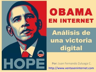 Por:  Juan Fernando Zuluaga C. http://www.ventaseninternet.com   Análisis de una victoria digital OBAMA  EN INTERNET 
