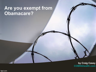 Are you exempt from Obamacare? by Craig Casey COBRAhealth.com 