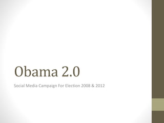 Obama 2.0
Social Media Campaign For Election 2008 & 2012
 