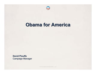 Obama for America




David Plouffe
Campaign Manager
 