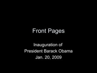 Front Pages Inauguration of  President Barack Obama Jan. 20, 2009 