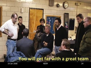 19 Jan 2008 NDIM You will get far with a great team 