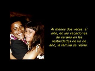 Al menos dos veces  al año, en las vacaciones de verano en las festividades de fin de año, la família se reúne.  